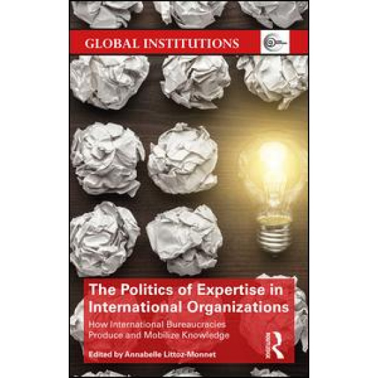 The Politics of Expertise in International Organizations The Politics of Expertise in International Organizations