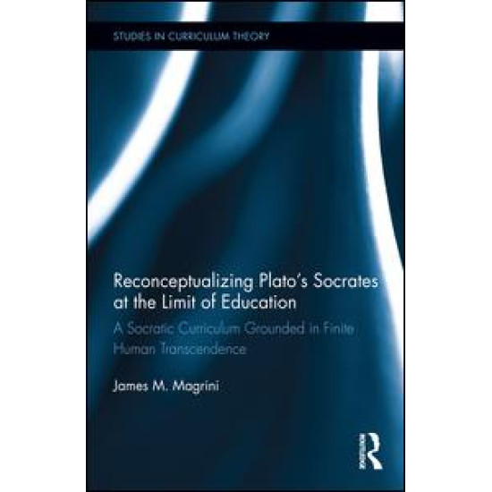 Reconceptualizing Plato’s Socrates at the Limit of Education Reconceptualizing Plato’s Socrates at the Limit of Education
