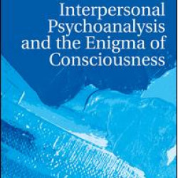 Interpersonal Psychoanalysis and the Enigma of Consciousness Interpersonal Psychoanalysis and the Enigma of Consciousness