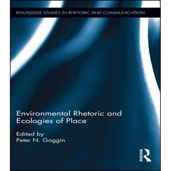 Environmental Rhetoric and Ecologies of Place Environmental Rhetoric and Ecologies of Place