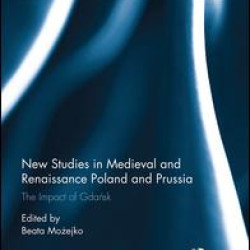 New Studies in Medieval and Renaissance Gdansk, Poland and Prussia New Studies in Medieval and Renaissance Gdansk, Poland and Prussia