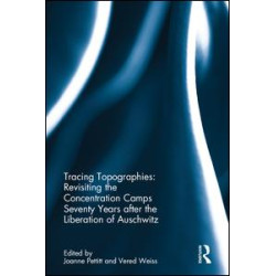 Tracing Topographies: Revisiting the Concentration Camps Seventy Years after the Liberation of Auschwitz Tracing Topographies: Revisiting the Concentration Camps Seventy Years after the Liberation of Auschwitz