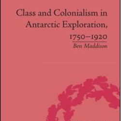 Class and Colonialism in Antarctic Exploration, 1750–1920