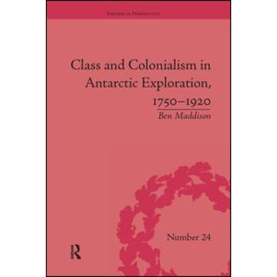 Class and Colonialism in Antarctic Exploration, 1750–1920 Class and Colonialism in Antarctic Exploration, 1750–1920