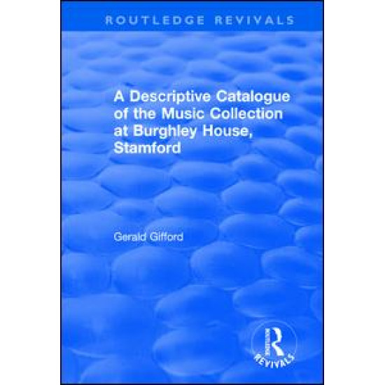 A Descriptive Catalogue of the Music Collection at Burghley House, Stamford A Descriptive Catalogue of the Music Collection at Burghley House, Stamford