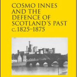 Cosmo Innes and the Defence of Scotland's Past c. 1825-1875