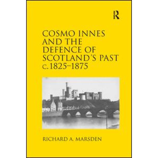 Cosmo Innes and the Defence of Scotland's Past c. 1825-1875 Cosmo Innes and the Defence of Scotland's Past c. 1825-1875