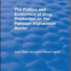The Politics and Economics of Drug Production on the Pakistan-Afghanistan Border The Politics and Economics of Drug Production on the Pakistan-Afghanistan Border