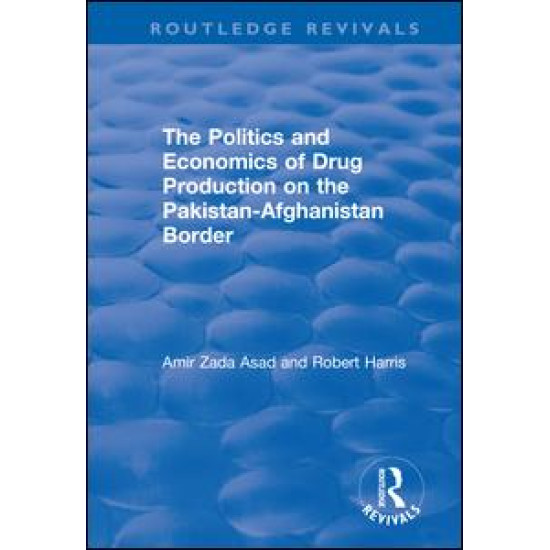 The Politics and Economics of Drug Production on the Pakistan-Afghanistan Border The Politics and Economics of Drug Production on the Pakistan-Afghanistan Border