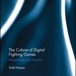 The Culture of Digital Fighting Games The Culture of Digital Fighting Games