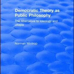 Democratic Theory as Public Philosophy: The Alternative to Ideology and Utopia Democratic Theory as Public Philosophy: The Alternative to Ideology and Utopia