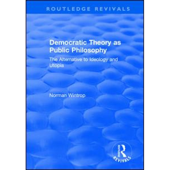 Democratic Theory as Public Philosophy: The Alternative to Ideology and Utopia