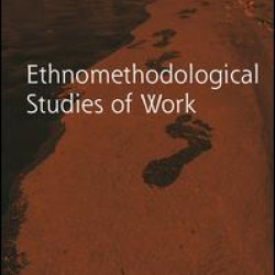 Routledge Revivals: Ethnomethodological Studies of Work (1986) Routledge Revivals: Ethnomethodological Studies of Work (1986)