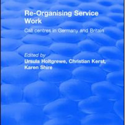 Re-organising Service Work: Call Centres in Germany and Britain