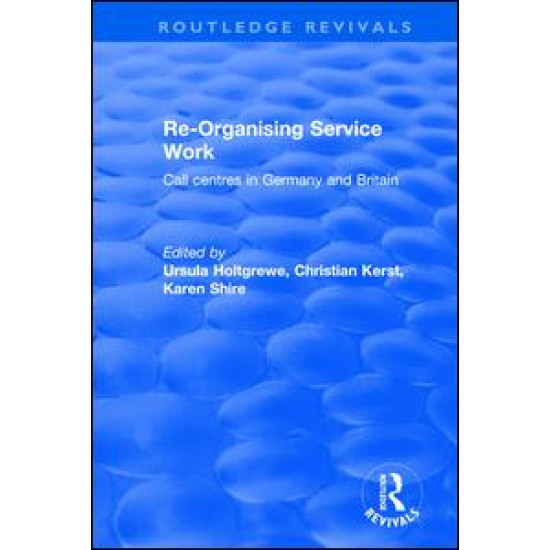 Re-organising Service Work: Call Centres in Germany and Britain