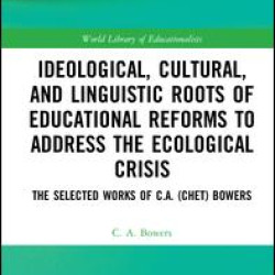 Ideological, Cultural, and Linguistic Roots of Educational Reforms to Address the Ecological Crisis Ideological, Cultural, and Linguistic Roots of Educational Reforms to Address the Ecological Crisis