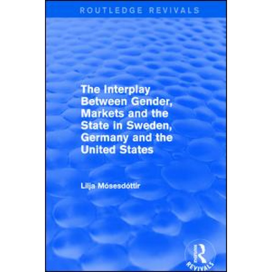 The Interplay Between Gender, Markets and the State in Sweden, Germany and the United States