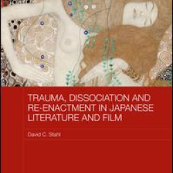 Trauma, Dissociation and Re-enactment in Japanese Literature and Film Trauma, Dissociation and Re-enactment in Japanese Literature and Film