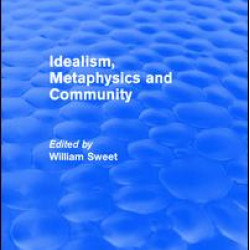 Idealism, Metaphysics and Community Idealism, Metaphysics and Community