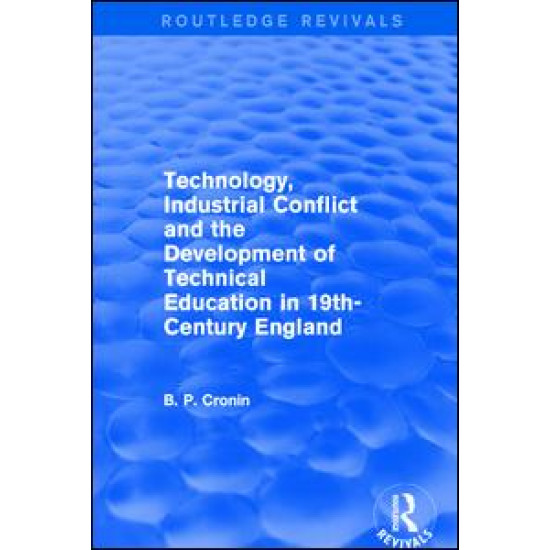 Technology, Industrial Conflict and the Development of Technical Education in 19th-Century England Technology, Industrial Conflict and the Development of Technical Education in 19th-Century England