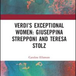 Verdi’s Exceptional Women: Giuseppina Strepponi and Teresa Stolz Verdi’s Exceptional Women: Giuseppina Strepponi and Teresa Stolz