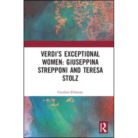 Verdi’s Exceptional Women: Giuseppina Strepponi and Teresa Stolz Verdi’s Exceptional Women: Giuseppina Strepponi and Teresa Stolz