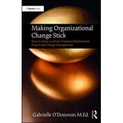 Making Organizational Change Stick Making Organizational Change Stick