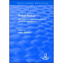Threat Politics: New Perspectives on Security, Risk and Crisis Management Threat Politics: New Perspectives on Security, Risk and Crisis Management