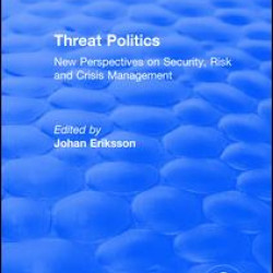 Threat Politics: New Perspectives on Security, Risk and Crisis Management Threat Politics: New Perspectives on Security, Risk and Crisis Management