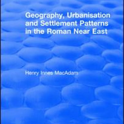 Geography, Urbanisation and Settlement Patterns in the Roman Near East Geography, Urbanisation and Settlement Patterns in the Roman Near East