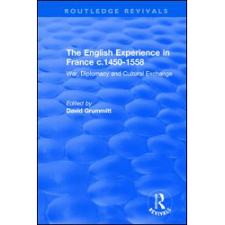 The English Experience in France c.1450-1558: War, Diplomacy and Cultural Exchange The English Experience in France c.1450-1558: War, Diplomacy and Cultural Exchange