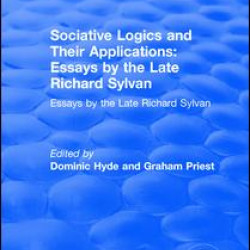 Sociative Logics and Their Applications: Essays by the Late Richard Sylvan Sociative Logics and Their Applications: Essays by the Late Richard Sylvan