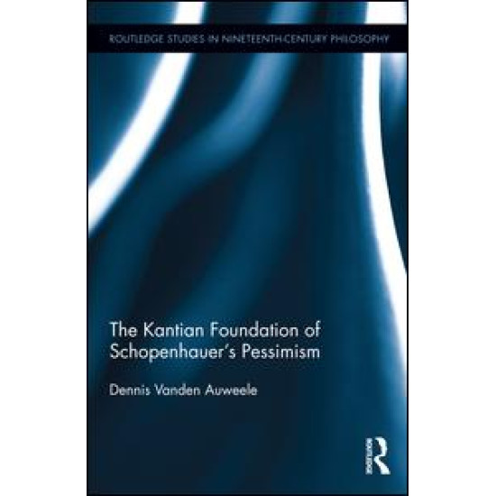The Kantian Foundation of Schopenhauer's Pessimism The Kantian Foundation of Schopenhauer's Pessimism