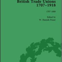 British Trade Unions, 1707–1918, Part I, Volume 1 British Trade Unions, 1707–1918, Part I, Volume 1