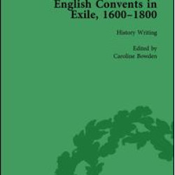 English Convents in Exile, 1600–1800, Part I, vol 1