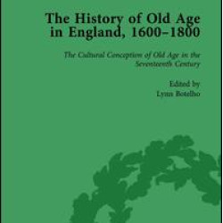 The History of Old Age in England, 1600-1800, Part I Vol 1