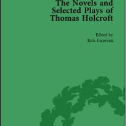 The Novels and Selected Plays of Thomas Holcroft Vol 1 The Novels and Selected Plays of Thomas Holcroft Vol 1