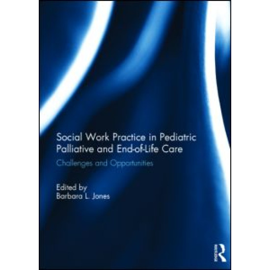 Social Work Practice in Pediatric Palliative and End-of-Life Care Social Work Practice in Pediatric Palliative and End-of-Life Care