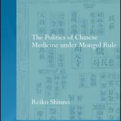 The Politics of Chinese Medicine Under Mongol Rule The Politics of Chinese Medicine Under Mongol Rule