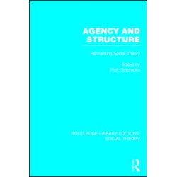 Agency and Structure (RLE Social Theory) Agency and Structure (RLE Social Theory)