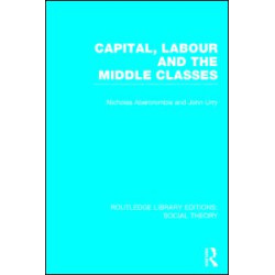 Capital, Labour and the Middle Classes (RLE Social Theory) Capital, Labour and the Middle Classes (RLE Social Theory)