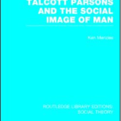 Talcott Parsons and the Social Image of Man (RLE Social Theory) Talcott Parsons and the Social Image of Man (RLE Social Theory)