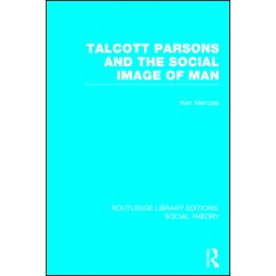Talcott Parsons and the Social Image of Man (RLE Social Theory) Talcott Parsons and the Social Image of Man (RLE Social Theory)