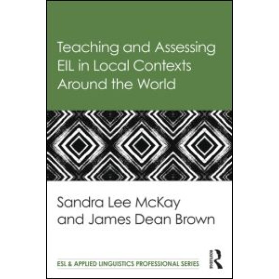 Teaching and Assessing EIL in Local Contexts Around the World