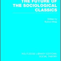 The Future of the Sociological Classics (RLE Social Theory)