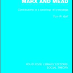 Marx and Mead (RLE Social Theory) Marx and Mead (RLE Social Theory)