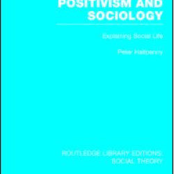 Positivism and Sociology (RLE Social Theory) Positivism and Sociology (RLE Social Theory)