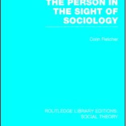 The Person in the Sight of Sociology (RLE Social Theory) The Person in the Sight of Sociology (RLE Social Theory)