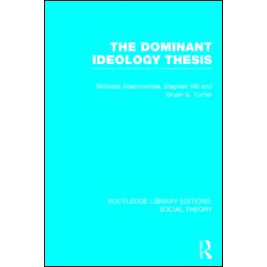 The Dominant Ideology Thesis (RLE Social Theory) The Dominant Ideology Thesis (RLE Social Theory)