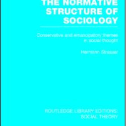 The Normative Structure of Sociology (RLE Social Theory) The Normative Structure of Sociology (RLE Social Theory)